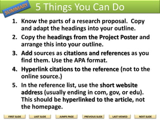 HOW TO COMPLETE THE OUTLINE OF RESEARCH QUESTIONS

FIVE THINGS

THAT YOU CAN DO

Image courtesy of (asonofgod.com

FIRST SLIDE

LAST SLIDE

JUMPS PAGE

PREVIOUS SLIDE

LAST VIEWED

NEXT SLIDE

 