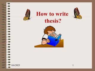 How to write
thesis?
8/6/2023 1
 
