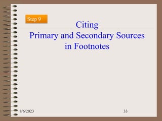 Citing
Primary and Secondary Sources
in Footnotes
Step 9
8/6/2023 33
 