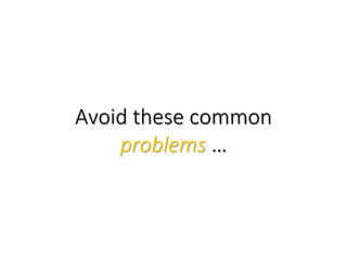 Avoid these common
problems …
 