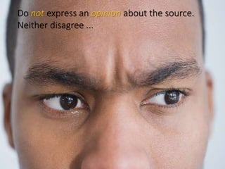 Do not express an opinion about the source.
Neither disagree ...
 