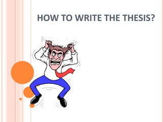 HOW TO WRITE THE THESIS?
 