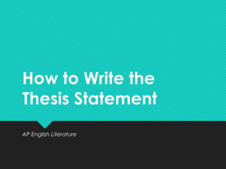 How to Write the
Thesis Statement
AP English Literature
 