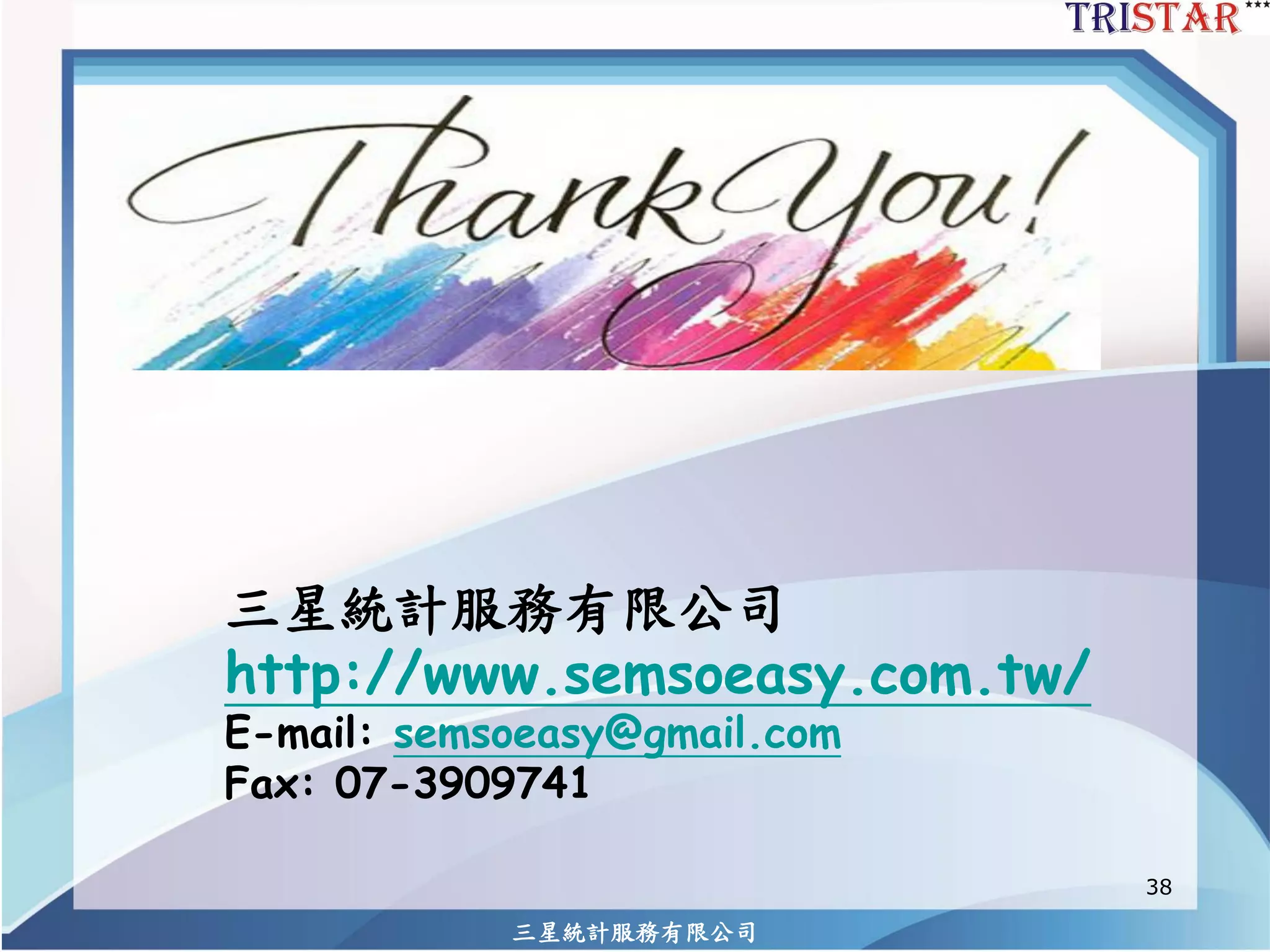 三星統計服務有限公司 
38 
三星統計服務有限公司 
http://www.semsoeasy.com.tw/ 
E-mail: semsoeasy@gmail.com 
Fax: 07-3909741 