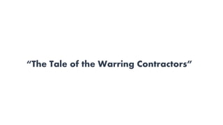 “The Tale of the Warring Contractors”
 