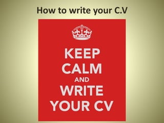 How to write your C.V 
 