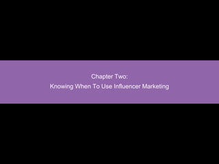 Chapter Two:
Knowing When To Use Influencer Marketing
 