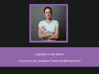 Highlights of the eBook

If you have any questions Tweet me @KirstyCarrot
 