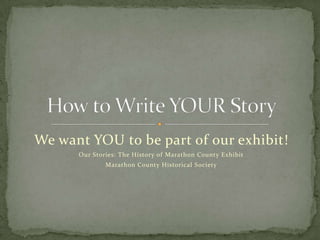 We want YOU to be part of our exhibit!
Our Stories: The History of Marathon County Exhibit
Marathon County Historical Society

 