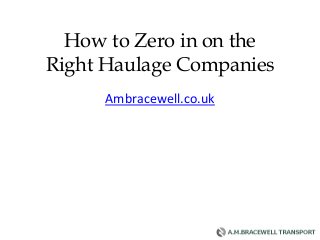 How to Zero in on the
Right Haulage Companies
Ambracewell.co.uk

 
