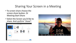 Sharing Your Screen in a Meeting
• To screen share choose the
screen share button. Or
Meeting-Start Share
• Select the Scr...
