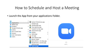 How to Schedule and Host a Meeting
• Launch the App from your applications Folder.
 