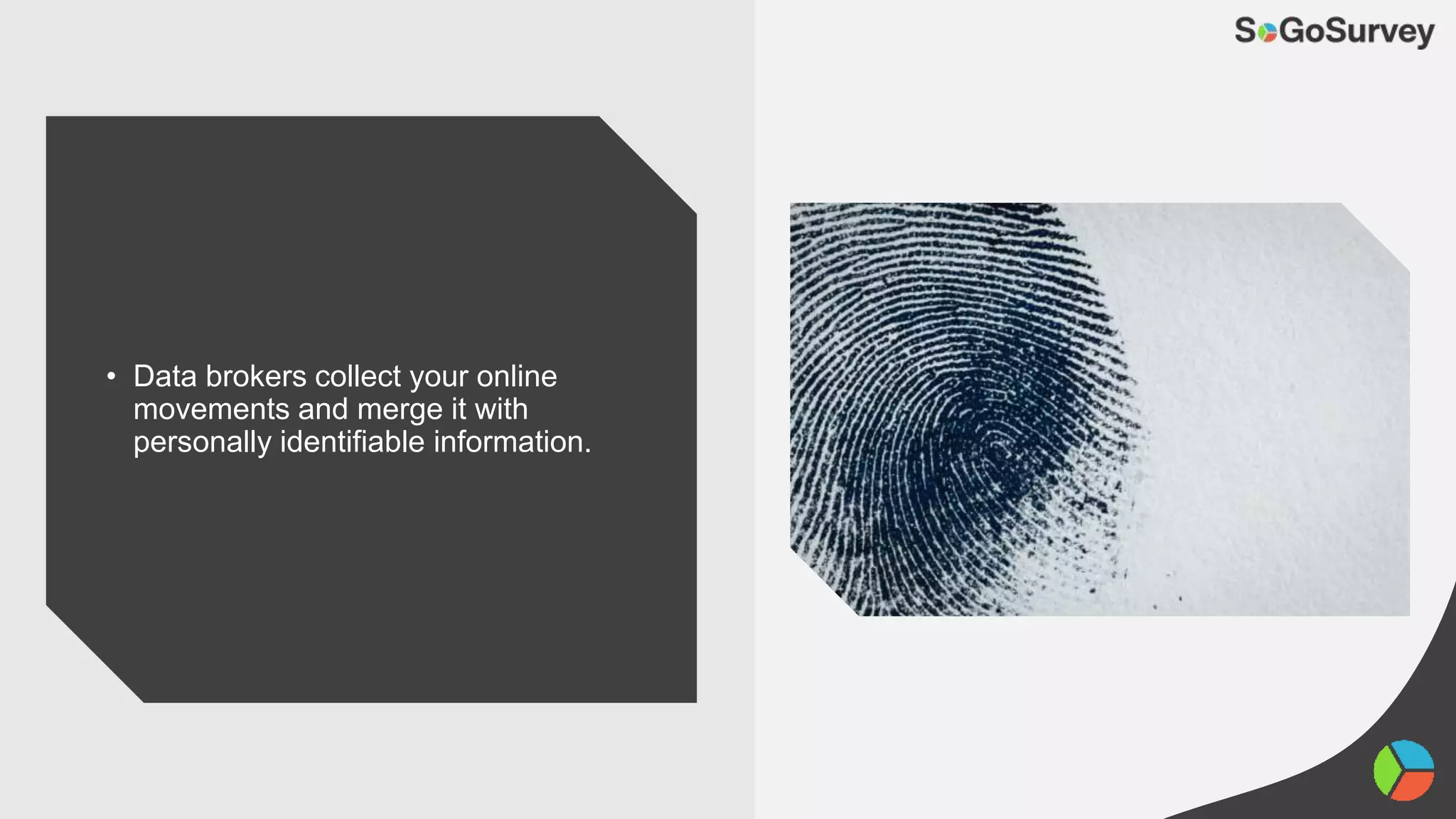 • Data brokers collect your online
movements and merge it with
personally identifiable information.
 