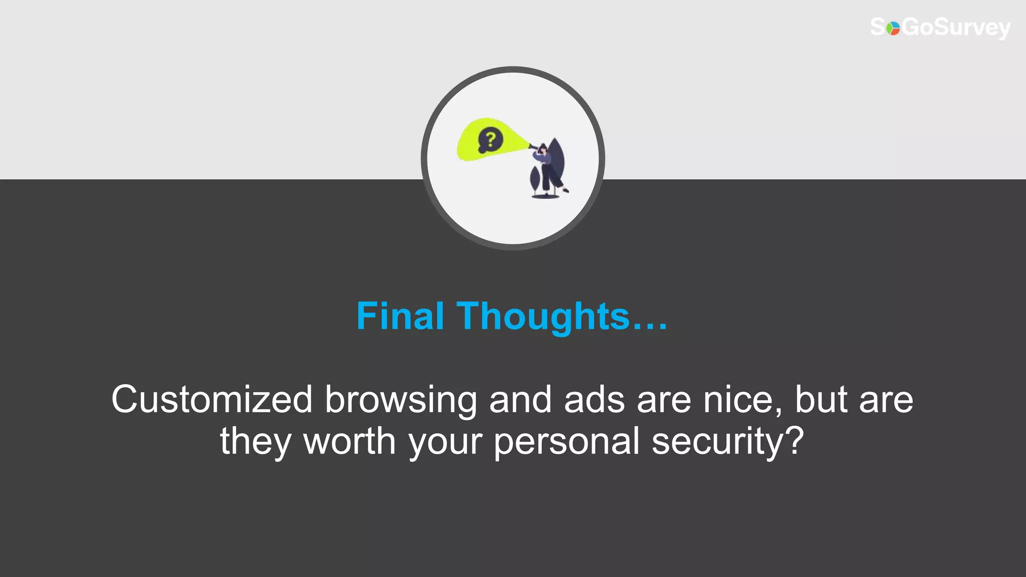 Final Thoughts…
Customized browsing and ads are nice, but are
they worth your personal security?
 