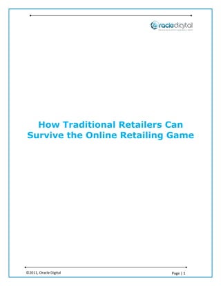 How Traditional Retailers Can
Survive the Online Retailing Game




©2011, Oracle Digital       Page | 1
 