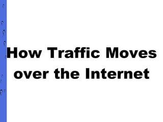 How Traffic Moves  over the Internet 