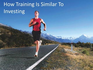 How Training Is Similar To
Investing
 