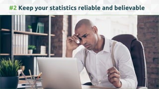 #2 Keep your statistics reliable and believable
 