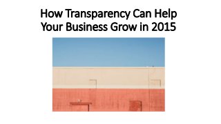 How Transparency Can Help
Your Business Grow in 2015
 