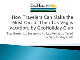 Top three tips for going to Las Vegas, offered
by GeoHoliday Club
 