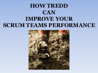 HOW TREDD
CAN
IMPROVE YOUR
SCRUM TEAMS PERFORMANCE
 