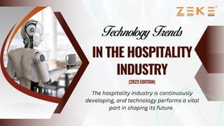 Technology Trends
The hospitality industry is continuously
developing, and technology performs a vital
part in shaping its future.
IN THE HOSPITALITY
INDUSTRY
(2023 EDITION)
 