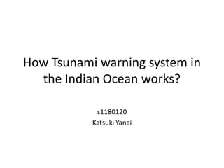 How Tsunami warning system in
  the Indian Ocean works?

            s1180120
           Katsuki Yanai
 