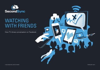 WATCHING
WITH FRIENDS
How TV drives conversation on Facebook

A SECONDSYNC WHITE PAPER

FEBRUARY 2014

 