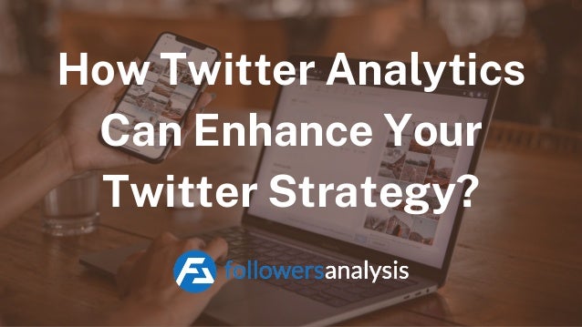 How Twitter Analytics
Can Enhance Your
Twitter Strategy?
 