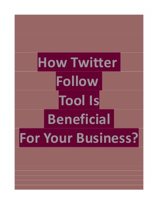How Twitter
Follow
Tool Is
Beneficial
For Your Business?
 