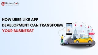 HOW UBER LIKE APP
DEVELOPMENT CAN TRANSFORM
YOUR BUSINESS?
 