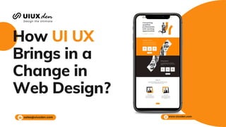 How UI UX
Brings in a
Change in
Web Design?
 