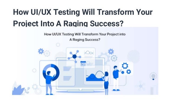 How UI/UX Testing Will Transform Your
Project Into A Raging Success?
 
