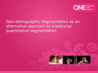 Geo-demographic Segmentation as an alternative approach to traditional quantitative segmentation<br />