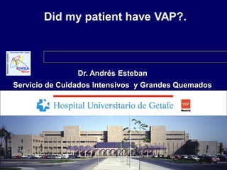 Did my patient have VAP?.

Dr. Andrés Esteban
Servicio de Cuidados Intensivos y Grandes Quemados

 