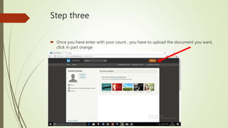 Step three
Once you have enter with your count , you have to upload the document you want,
click in part orange
