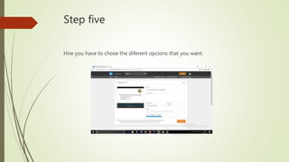 Step five
Hire you have to chose the diferent opcions that you want.