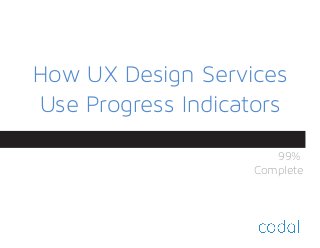 How UX Design Services
Use Progress Indicators
99%
Complete
 