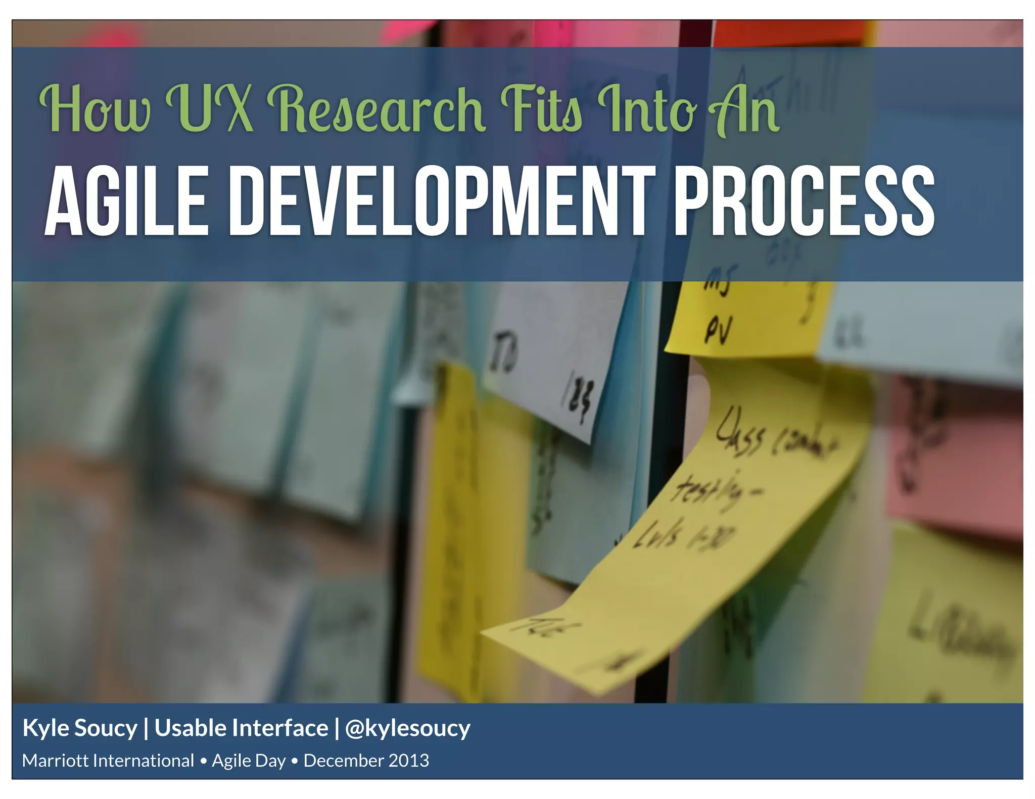 How UX Research Fits Into An

Agile Development Process

Kyle Soucy | Usable Interface | @kylesoucy
Marriott International Agile Day December 2013

 