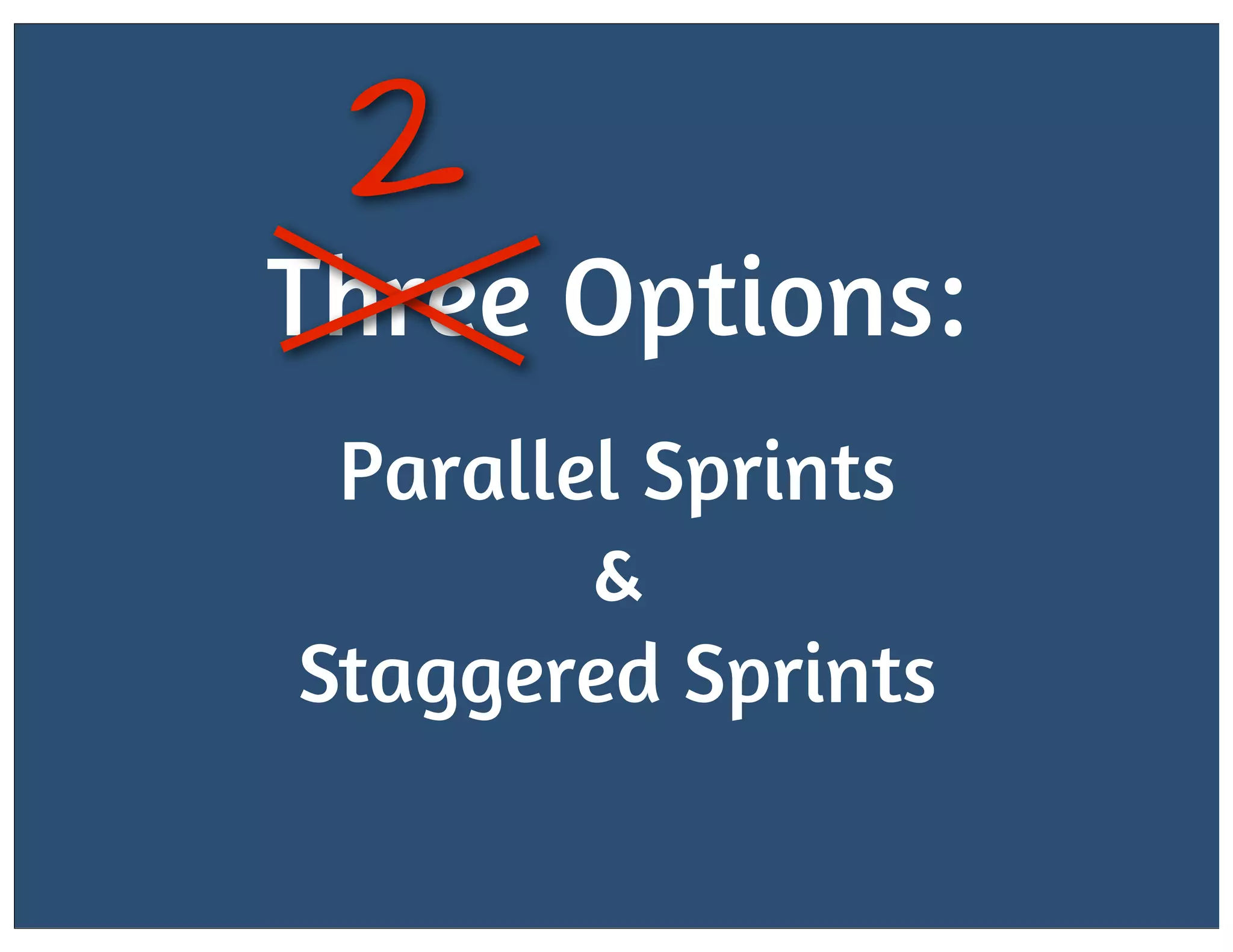 2

Three Options:
Parallel Sprints
&
Staggered Sprints

 