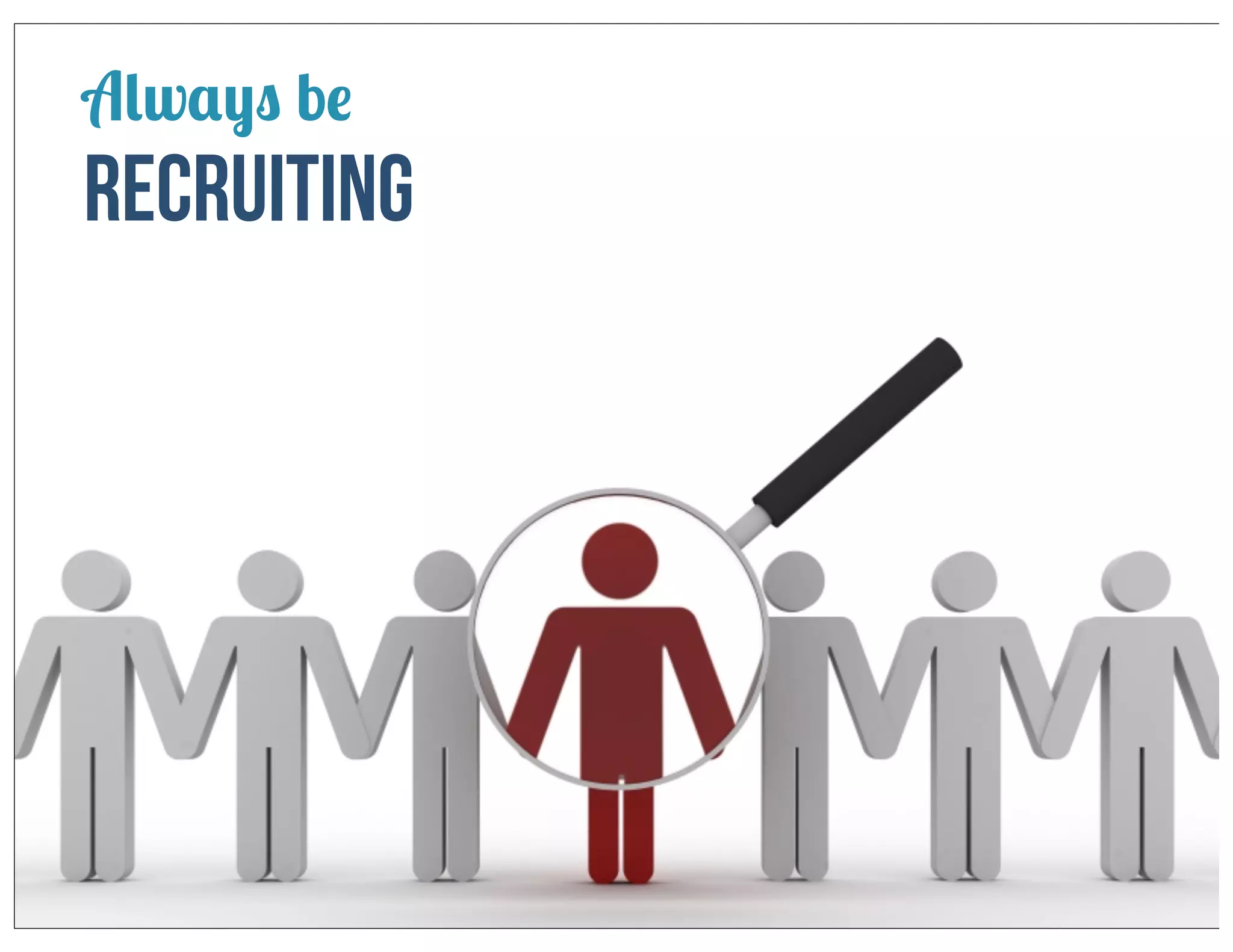 Always be

recruiting

 