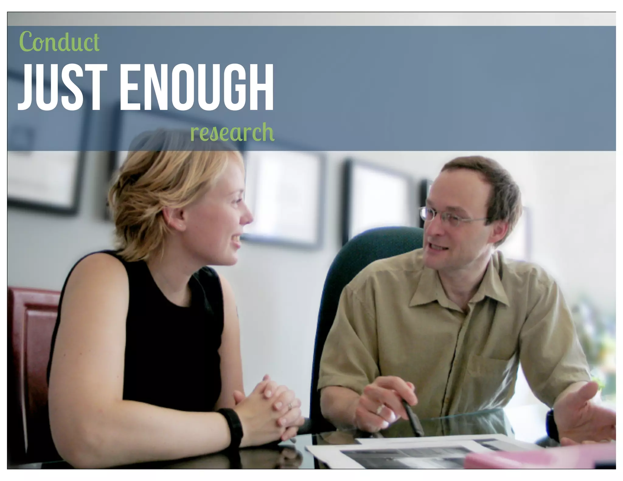 Conduct

Just Enough
research

 