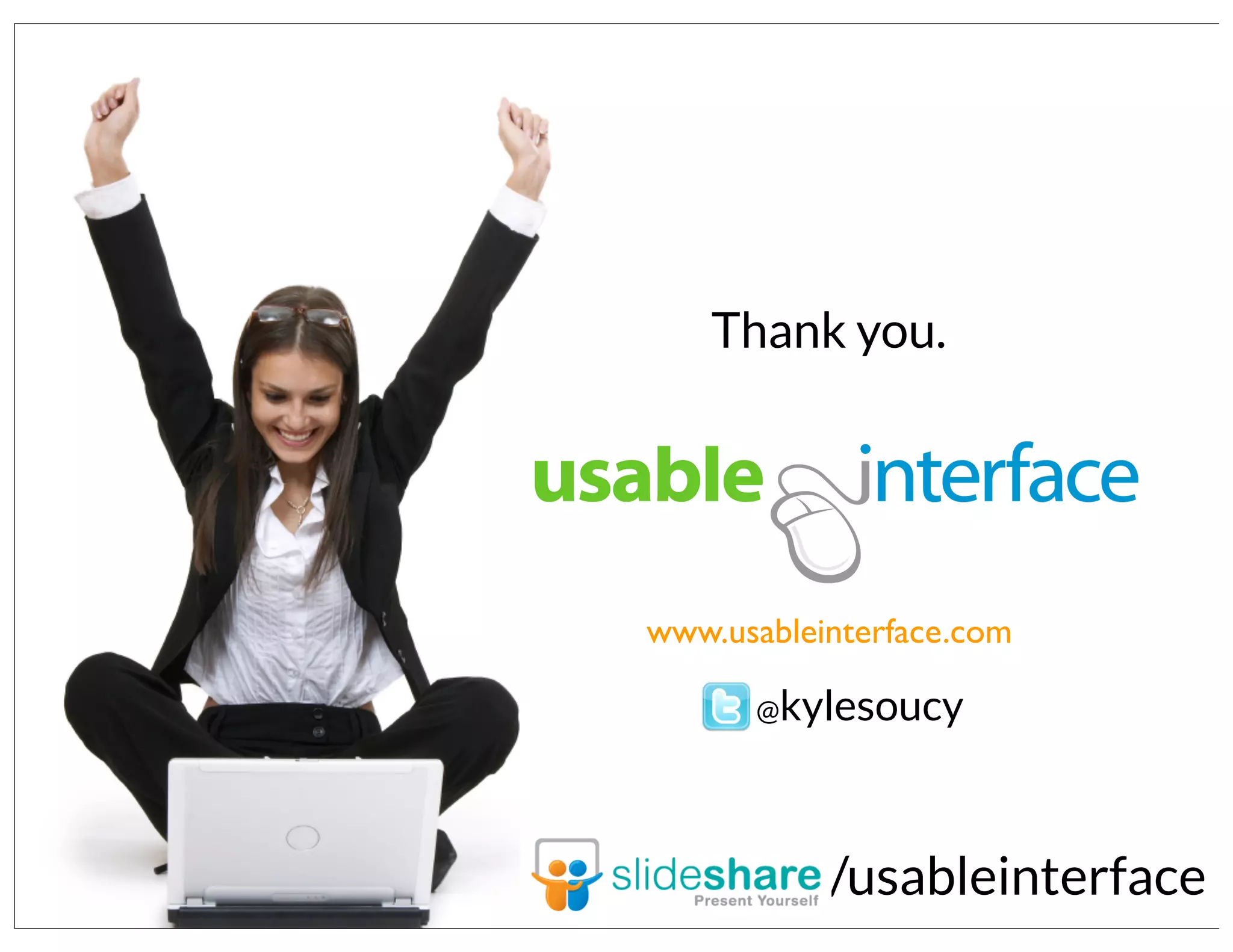 Thank you.

www.usableinterface.com
@kylesoucy

/usableinterface

 