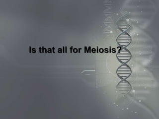 Is that all for Meiosis?
 