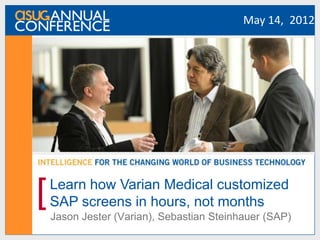 May 14, 2012




[   Learn how Varian Medical customized
    SAP screens in hours, not months
    Jason Jester (Varian), Sebastian Steinhauer (SAP)
 