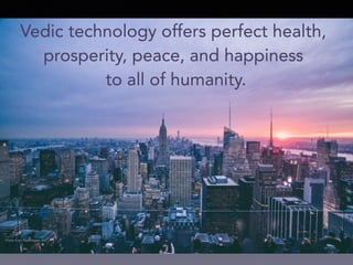 Vedic technology offers perfect health,
prosperity, peace, and happiness
to all of humanity.
Photo from freeimages.red
 