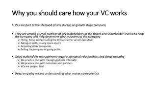 Why you should care how your VC works
• VCs are part of the lifeblood of any startup or growth stage company
• They are am...
