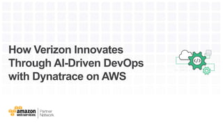 How Verizon Innovates
Through AI-Driven DevOps
with Dynatrace on AWS
 