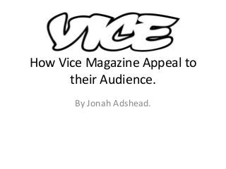How Vice Magazine Appeal to
their Audience.
By Jonah Adshead.
 