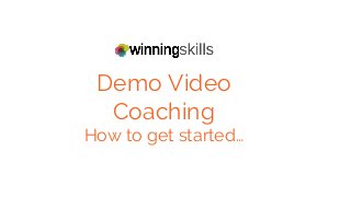 Demo Video
Coaching
How to get started…
 